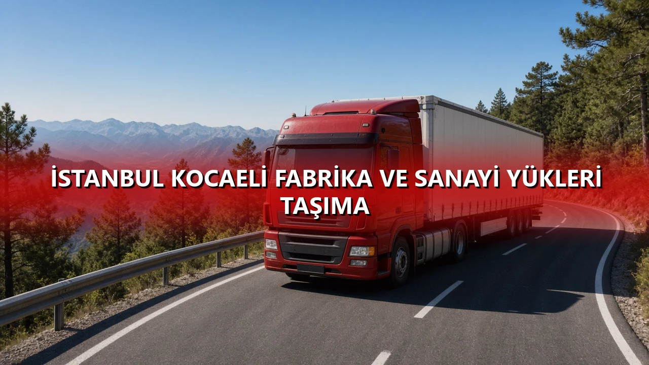 İstanbul Kocaeli Fabrika ve Sanayi Yükleri Taşıma