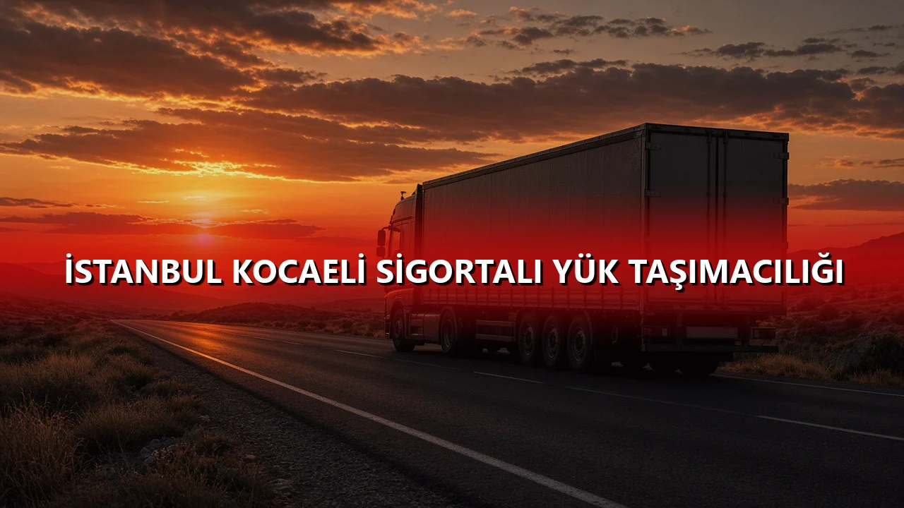 İstanbul Kocaeli Sigortalı Yük Taşımacılığı